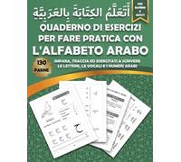 Quaderno di esercizi per fare pratica con l'alfabeto Arabo: Impara a leggere e scrivere l'alfabeto Arabo tracciando lettere e numeri - Ideale per ... principianti (Impariamo la lingua Araba)