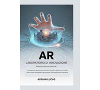 Quaderno di lavoro AR Innovation Lab per sviluppatori: 65 progetti di applicazioni mobili per fondere il digitale con il mondo reale: creare app basate sulla posizione e sovrapposizioni interattive