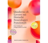Quaderno di Lavoro sui Disturbi Neurologici Funzionali: Una Guida per Comprendere la FND