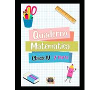 Quaderno di Matematica Classe Quarta - 2ª Parte: Operazioni, Misure, Problemi e Geometria - Scuola Primaria: Strumento di supporto didattico per ... ripasso. (QUADERNI PER LA CLASSE 4 PRIMARIA)