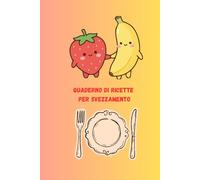 Quaderno di ricette per svezzamento: ricettario per lo svezzamento da compilare semplice, minimalista e lineare, organizzato per mesi per i pasti del neonato, con spazio per note/foto.
