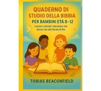 QUADERNO DI STUDIO DELLA BIBBIA PER BAMBINI ETÀ 8- 12: Lezioni e attività interattive che danno vita alla Parola di Dio