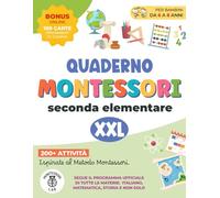 Quaderno Montessori XXL - Seconda Elementare: 200+ Attività per Bambini 6-8 Anni Ispirate al Metodo Montessori. Segue il programma ufficiale di tutte le materie: Italiano Matematica Storia e non solo