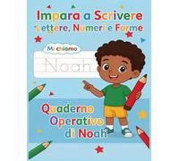 Quaderno Operativo di Noah: Impara a Scrivere il Mio Nome: Esercizi di Pregrafismo per Bambini