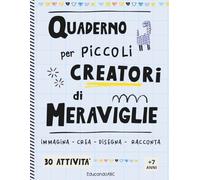 QUADERNO PER PICCOLI CREATORI DI MERAVIGLIE: 30 Attività per stimolare creatività, immaginazione, racconto ed emozioni. Ideale per bambini dai 7 anni in su