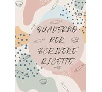 Quaderno per scrivere ricette: Nelle 100 pagine di questo tuo “libro di cucina” personalizzabile in formato A4 potrai organizzare le ricette per ... primi piatti, dai secondi piatti e dai dolci.