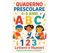 Quaderno Prescolare 4-5 Anni: Lettere e Numeri - Impara a Scrivere e Contare: 88 Pagine di Attività Divertenti per Preparare il Tuo Bambino alla Scuola Primaria | Traccia, Colora e Impara