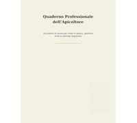 QUADERNO PROFESSIONALE DELL’APICOLTORE: Strumento di lavoro per visite in apiario, gestione arnie e riepilogo stagionale (Quaderni operativi)