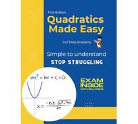 Quadratics Made Easy - Master the Hardest Unit in Grade 10 and 11 Math: Learn this math topic with exams and solutions provided (Mathematics Made Easy ... math with exams and solutions provided)