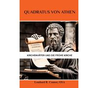Quadratus von Athen: Kirchenväter und die frühe Kirche (Die Kirchenväter und die frühe Kirche Serie)