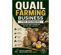 Quail Farming Business for Beginners: A Practical Step-by-Step Guide to Starting, Managing, Marketing, and Growing a Profitable Quail Farming Business (Backyard Quail Mastery Series)