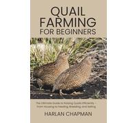 Quail Farming for Beginners: The Ultimate Guide to Raising Quails Efficiently - From Housing to Feeding, Breeding, and Selling