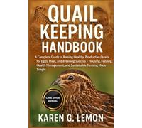 QUAIL KEEPING HANDBOOK: A Complete Guide to Raising Healthy, Productive Quails for Eggs, Meat, and Breeding Success - Housing, Feeding, Health Management, and Sustainable Farming Made Simple