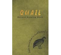 Quail Record Keeping Book: Perfect Record Book For Quail Farmers | Egg Log Book, Egg Tracker | Backyard Quail Journal | Helping You Raise Quail !!!