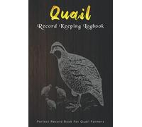 Quail Record Keeping Logbook: Perfect Record Book For Quail Farmers | Egg Log Book, Egg Tracker | Backyard Quail Journal | Helping You Raise Quail !!!