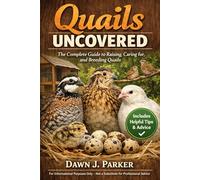 Quails Uncovered: The Complete Guide to Raising, Caring for, and Breeding Quails