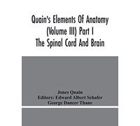 Quain'S Elements Of Anatomy (Volume Iii) Part I The Spinal Cord And Brain