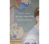 Quaint, Exquisite: Victorian Aesthetics and the Idea of Japan