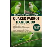QUAKER PARROT HANDBOOK: Everything You Need to Know and Practical Owner’s Guide - housing and nest-building behavior, balanced diet and foraging ... training, bite and noise management