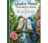 Quaker Parrot (Monk Parakeet) Coloring Book: 50+ Page of Relaxing, Stress Relief Coloring Book, Through the Beauty of Quaker Parrots, Monk Parakeets and Nature (Bird Lovers Coloring Book Collection)