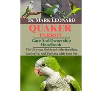 QUAKER PARROT: The Ultimate Guide to Understanding, Caring for, and Thriving with Your Pet