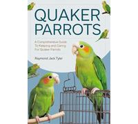 QUAKER PARROTS: A Comprehensive Guide to Keeping and Caring for Quaker Parrots
