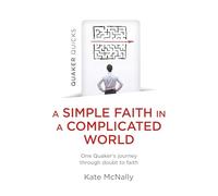 Quaker Quicks - A Simple Faith in a Complicated World: One Quaker's journey through doubt to faith