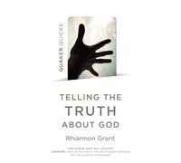 Quaker Quicks - Telling the Truth About God: Quaker Approaches to Theology