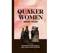 Quaker Women, 1800-1920: Studies of a Changing Landscape (The New History of Quakerism)