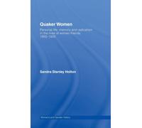 Quaker Women : Personal Life, Memory and Radicalism in the Lives of Women Friends, 1780-1930