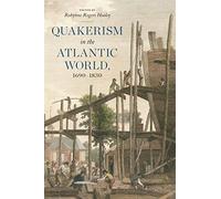 Quakerism in the Atlantic World, 1690-1830 (The New History of Quakerism)