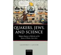 Quakers, Jews, and Science: Religious Responses to Modernity and the Sciences in Britain, 1650-1900