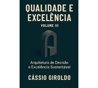 Qualidade e Excelência: Arquitetura de Decisão e Excelência Sustentável (Qualidade e Excelência Organizacional)