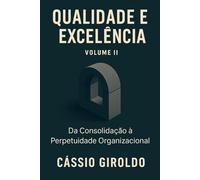 Qualidade e Excelência: Da Consolidação à Perpetuidade Organizacional (Qualidade e Excelência Organizacional)