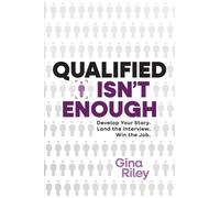 Qualified Isn't Enough : Develop Your Story. Get the Interview. Win the Job.