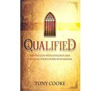 [(Qualified : Serving God with Integrity & Finishing Your Course with Honor)] [By (author) Tony Cooke] published on (July, 2012)