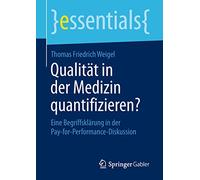Qualität in der Medizin quantifizieren?: Eine Begriffsklärung in der Pay-for-Performance-Diskussion (essentials)