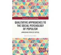 Qualitative Approaches to the Social Psychology of Populism: Unmasking Populist Appeal (Explorations in Social Psychology)