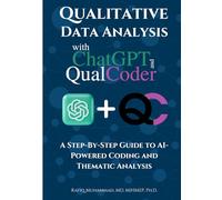 Qualitative Data Analysis With Chatgpt And Qualcoder: A Step-By-Step Guide To AI-Powered Coding And Thematic Analysis (AI-Powered Research Toolkit - A Mastering Research Series)