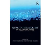 Qualitative Inquiry in Neoliberal Times (International Congress of Qualitative Inquiry Series)