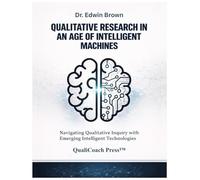 Qualitative Research in an Age of Intelligent Machines: Navigating Qualitative Inquiry with Emerging Intelligent Technologies