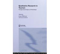 Qualitative Research in Tourism: Ontologies, Epistemologies and Methodologies (Contemporary Geographies of Leisure, Tourism and Mobility)