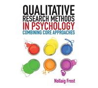 Qualitative research methods in psychology: combining core approaches: From core to combined approaches