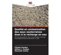 Qualité et contamination des eaux souterraines dues à la recharge en eau: Normes de qualité de l'eau, contamination, recharge et stockage des eaux souterraines : un défi