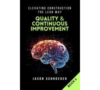 Quality & Continuous Improvement: Quality Is The Goal (Elevating Construction The Lean Way)