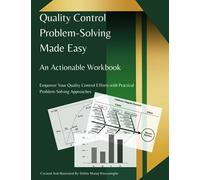 Quality Control Problem-Solving Made Easy: An Actionable Workbook: Empower Your Quality Control Efforts with Practical Problem-Solving Approaches