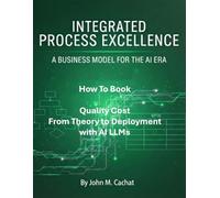 Quality Cost From Theory to Deployment with AI LLMs: Leveraging the IPE Process Platform (Integrated Process Excellence (IPE))