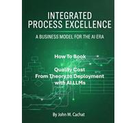 Quality Cost From Theory to Deployment with AI LLMs: Leveraging the IPE Process Platform (Integrated Process Excellence (IPE))