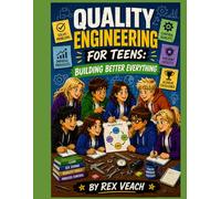 Quality Engineering for Teens: Building Better Everything: A hands-on guide to solving problems, improving processes, and thinking like a real engineer