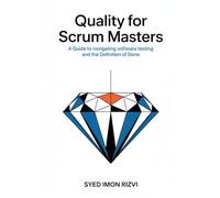 Quality for Scrum Masters: A Guide to Navigating Software Testing and the Definition of Done (Scrum Master's Technical Skills)